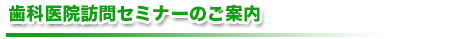 歯科医院訪問セミナーのご案内